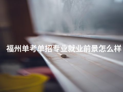 福州单考单招专业就业前景怎么样(图1) 福州单考单招专业就业前景怎么样(图1)