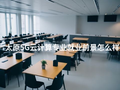 太原5G云计算专业就业前景怎么样(图1) 太原5G云计算专业就业前景怎么样(图1)