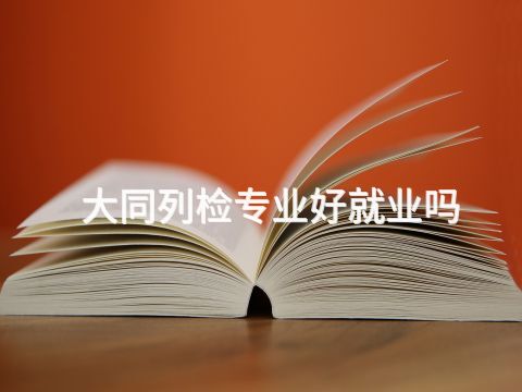 大同列检专业好就业吗