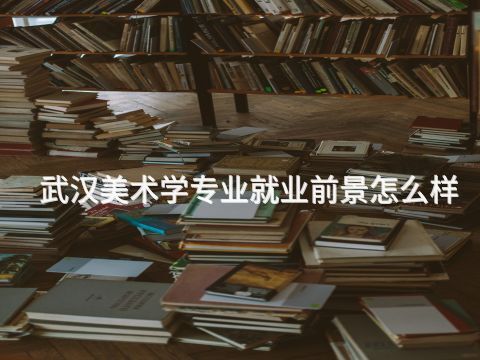 武汉美术学专业就业前景怎么样