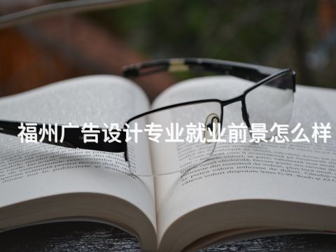 福州广告设计专业就业前景怎么样(图1)