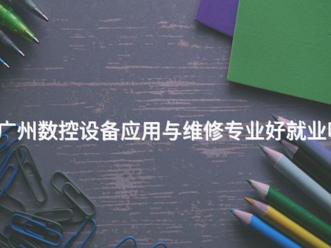 广州数控设备应用与维修专业好就业吗