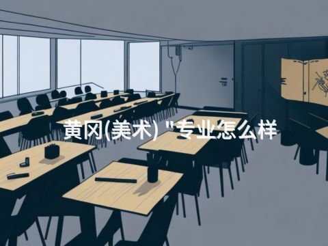 黄冈(美术) "专业怎么样