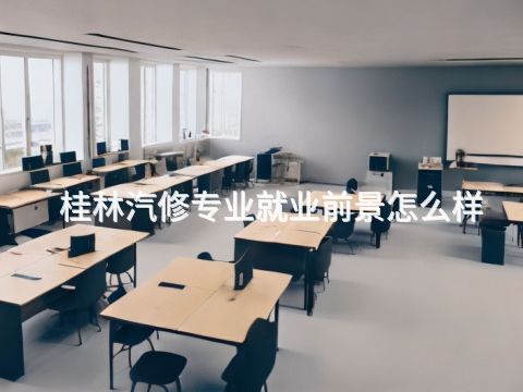 桂林汽修专业就业前景怎么样