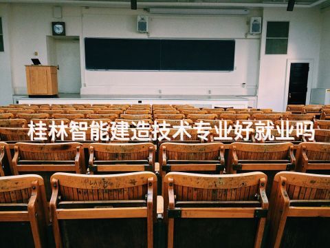 桂林智能建造技术专业好就业吗(图1) 桂林智能建造技术专业好就业吗(图1)