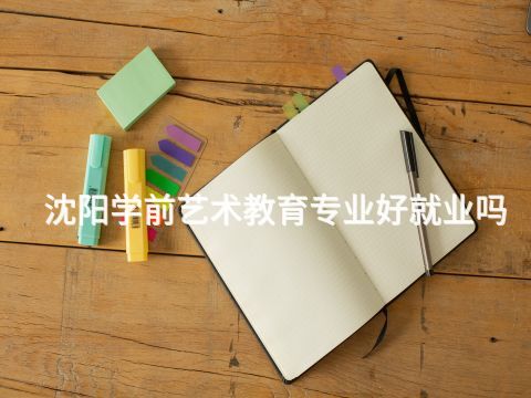 沈阳学前艺术教育专业好就业吗