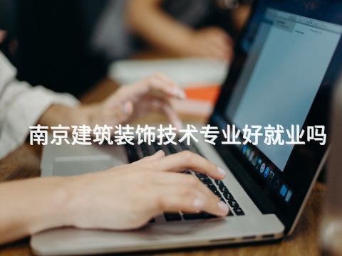 南京建筑装饰技术专业好就业吗(图1) 南京建筑装饰技术专业好就业吗(图1)