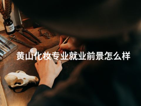 黄山化妆专业就业前景怎么样