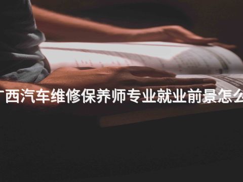 广西汽车维修保养师专业就业前景怎么样(图1) 广西汽车维修保养师专业就业前景怎么样(图1)