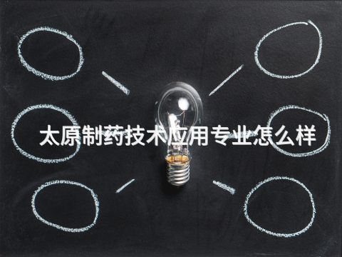 太原制药技术应用专业怎么样(图1) 太原制药技术应用专业怎么样(图1)