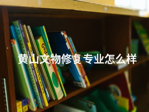 黄山文物修复专业怎么样