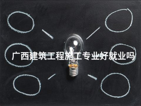 广西建筑工程施工专业好就业吗