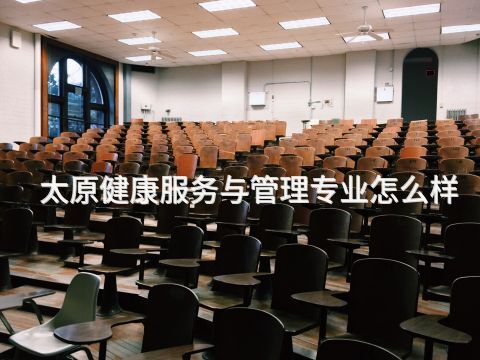 太原健康服务与管理专业怎么样
