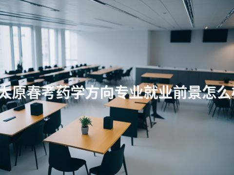 太原春考药学方向专业就业前景怎么样