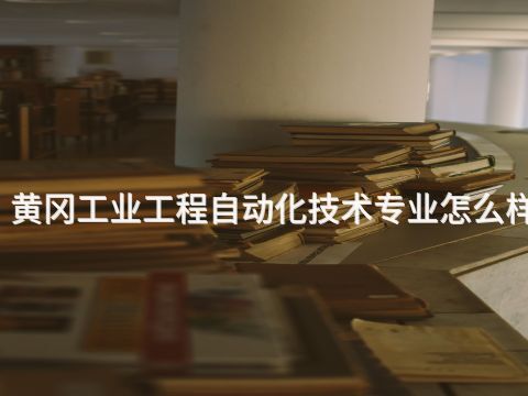 黃岡工業(yè)工程自動(dòng)化技術(shù)專業(yè)怎么樣