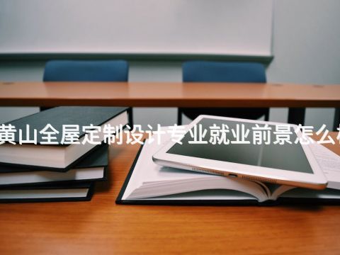 黄山全屋定制设计专业就业前景怎么样(图1) 黄山全屋定制设计专业就业前景怎么样(图1)