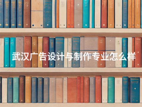 武汉广告设计与制作专业怎么样(图1) 武汉广告设计与制作专业怎么样(图1)