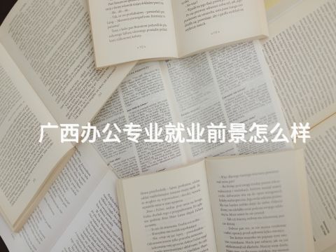 广西办公专业就业前景怎么样(图1) 广西办公专业就业前景怎么样(图1)
