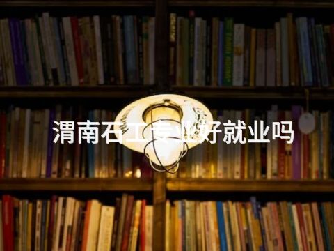 渭南石工专业好就业吗