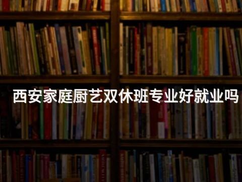 西安家庭厨艺双休班专业好就业吗