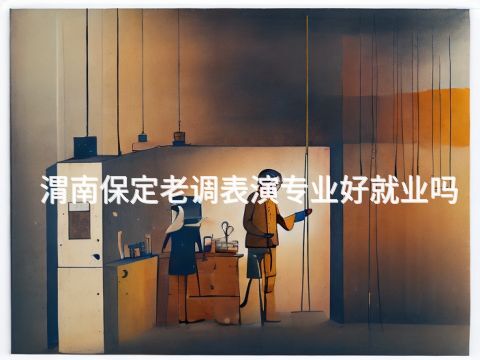渭南保定老調表演專業好就業嗎(圖1) 渭南保定老調表演專業好就業嗎(圖1)