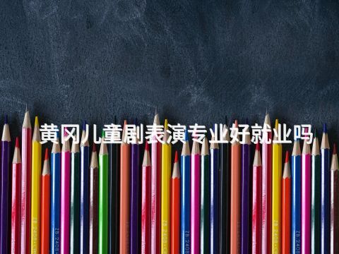 黄冈儿童剧表演专业好就业吗