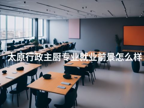 太原行政主厨专业就业前景怎么样(图1) 太原行政主厨专业就业前景怎么样(图1)