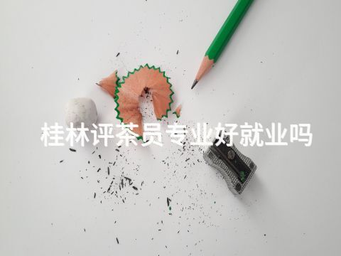 桂林评茶员专业好就业吗(图1)
