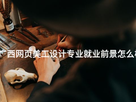 广西网页美工设计专业就业前景怎么样(图1) 广西网页美工设计专业就业前景怎么样(图1)