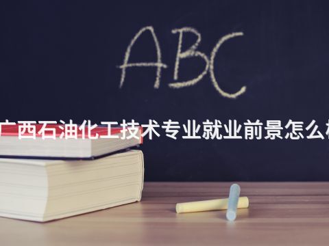 广西石油化工技术专业就业前景怎么样(图1) 广西石油化工技术专业就业前景怎么样(图1)