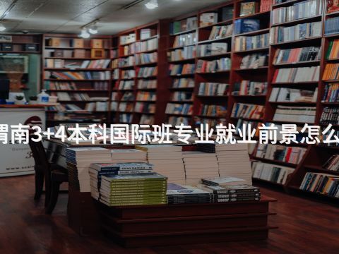 渭南3+4本科国际班专业就业前景怎么样(图1) 渭南3+4本科国际班专业就业前景怎么样(图1)