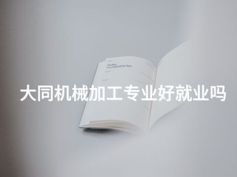 大同机械加工专业好就业吗(图1)