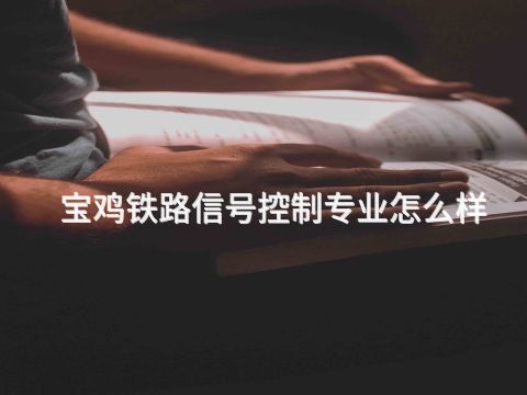 宝鸡铁路信号控制专业怎么样