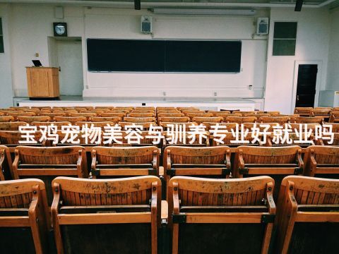 宝鸡宠物美容与驯养专业好就业吗