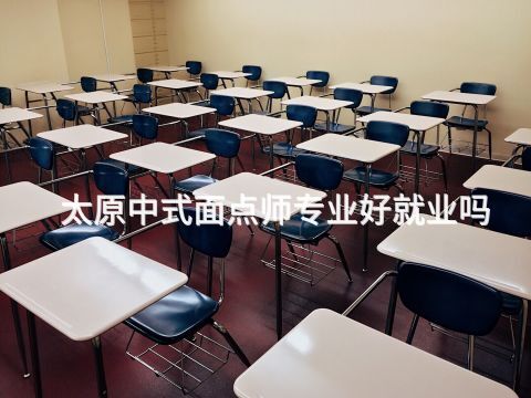 太原中式面点师专业好就业吗(图1) 太原中式面点师专业好就业吗(图1)