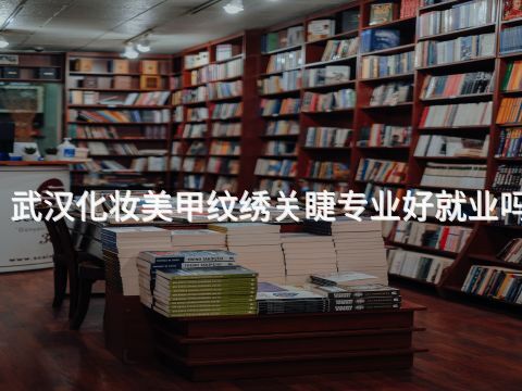 武汉化妆美甲纹绣关睫专业好就业吗