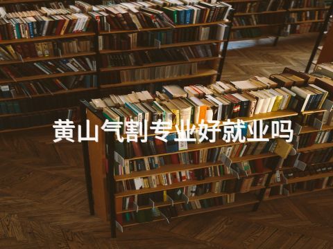 黄山气割专业好就业吗
