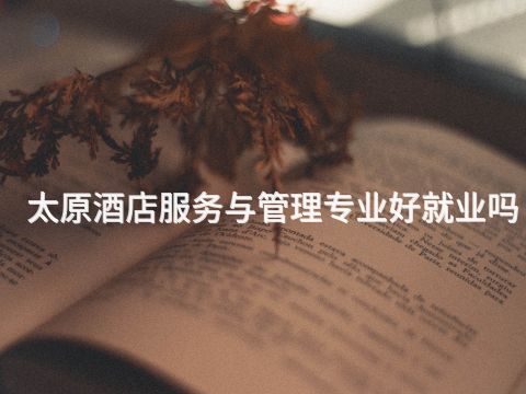 太原酒店服務與管理專業好就業嗎(圖1) 太原酒店服務與管理專業好就業嗎(圖1)