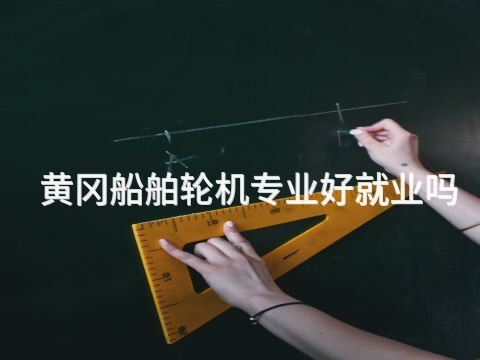 黄冈船舶轮机专业好就业吗(图1)