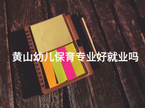 黄山幼儿保育专业好就业吗