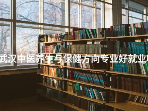 武汉中医养生与保健方向专业好就业吗(图1) 武汉中医养生与保健方向专业好就业吗(图1)