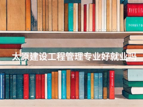 太原建設(shè)工程管理專業(yè)好就業(yè)嗎(圖1) 太原建設(shè)工程管理專業(yè)好就業(yè)嗎(圖1)