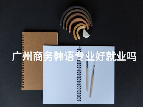 广州商务韩语专业好就业吗