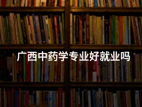 广西中药学专业好就业吗
