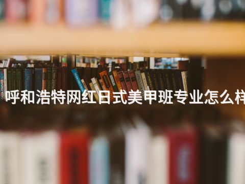 呼和浩特网红日式美甲班专业怎么样(图1) 呼和浩特网红日式美甲班专业怎么样(图1)