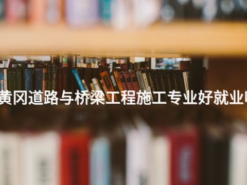 黃岡道路與橋梁工程施工專業好就業嗎
