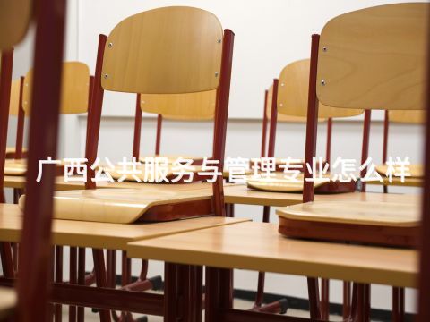 广西公共服务与管理专业怎么样(图1) 广西公共服务与管理专业怎么样(图1)