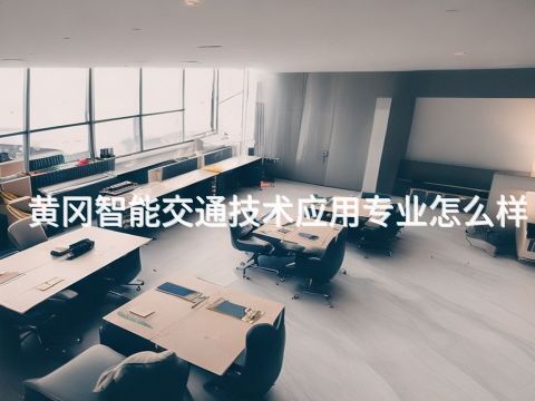 黄冈智能交通技术应用专业怎么样