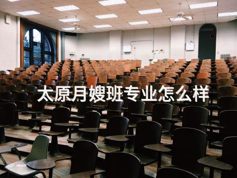 太原月嫂班专业怎么样