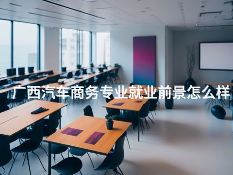 广西汽车商务专业就业前景怎么样
